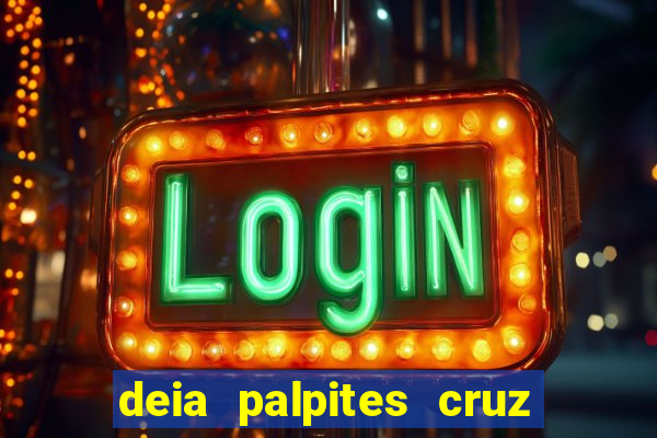 deia palpites cruz do dia